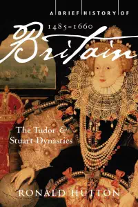 A Brief History of Britain 1485-1660 - Ronald Hutton